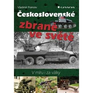 Československé zbraně ve světě. V míru i za války - Vladimír Francev