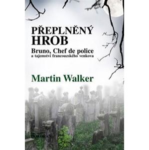Přeplněný hrob. Bruno, Chef de police, a tajemství francouzského venkova - Martin Walker
