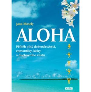 Aloha. příběh plný dobrodružství, romantiky, lásky a duchovního růstu - Jana Mosely