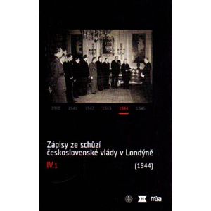 Zápisy ze schůzí československé vlády v Londýně IV/1. (1944)