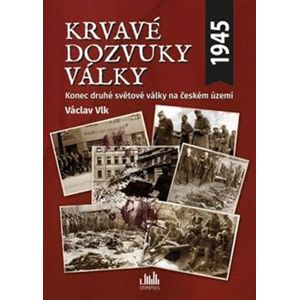 Krvavé dozvuky války. Konec druhé světové války na českém území - Václav Vlk st.