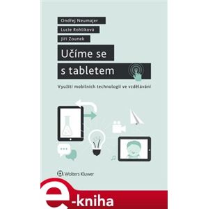 Učíme se s tabletem - využití mobilních technologií ve vzdělávání - Onřej Neumajer, Lucie Rohlíková, Jiří Zounek e-kniha