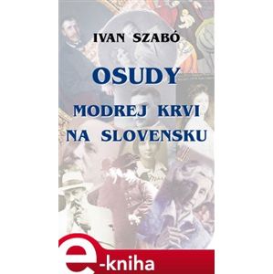 Osudy modrej krvi na Slovensku - Ivan Szabó e-kniha