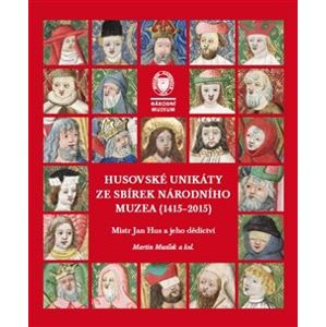Husovské unikáty ze sbírek Národního muzea (1415–2015). Mistr Jan Hus a jeho dědictví - Martin Musílek