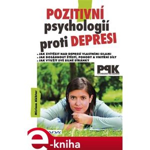 Pozitivní psychologií proti depresi. Jak svépomocí dosáhnout štěstí, pohody a vnitřní síly - Miriam Akhtar