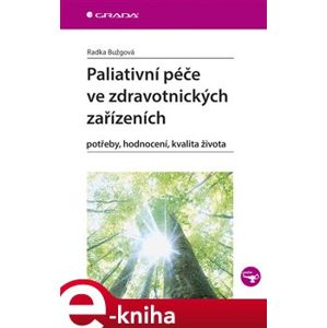 Paliativní péče ve zdravotnických zařízeních. potřeby, hodnocení, kvalita života - Radka Bužgová e-kniha