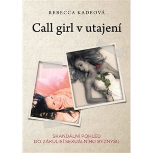 Call Girl v utajení. Skandální pohled do zákulisí sexuálního byznysu - Rebecca Kadeová