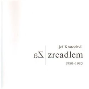 Za zrcadlem. 1980 - 1985 - Jef Kratochvil