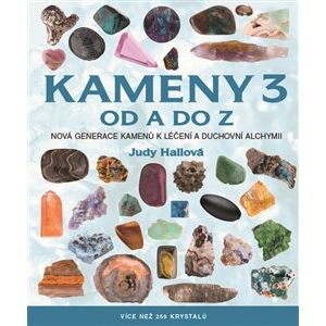 Kameny od A do Z 3. Nová generace kamenů k léčení a duchovní alchymii - Judy Hallová