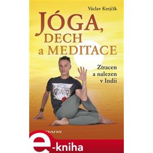 Jóga, dech a meditace. Ztracen a nalezen v Indii - Václav Krejčík e-kniha