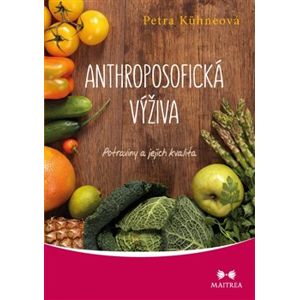 Anthroposofická výživa. Potraviny a jejich kvalita - Petra Kühneová