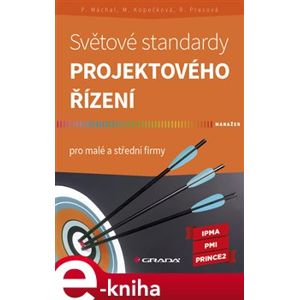 Světové standardy projektového řízení. pro malé a střední firmy - Martina Kopečková, Radmila Presová, Pavel Máchal e-kniha