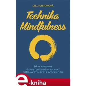 Technika Mindfulness. Jak se vyvarovat duševní prokrastinace pomocí všímavosti a bdělé pozornosti - Gill Hassonová e-kniha