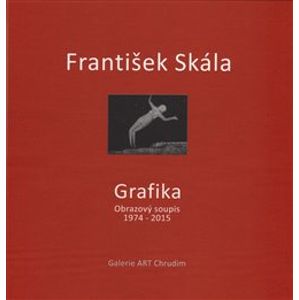 František Skála - Grafika. Obrazový soupis 1974 - 2015 - František jr. Skála