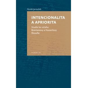 Intencionalita a apriorita. Studie ke vztahu Brentanovy a Husserlovy filosofie - Hynek Janoušek