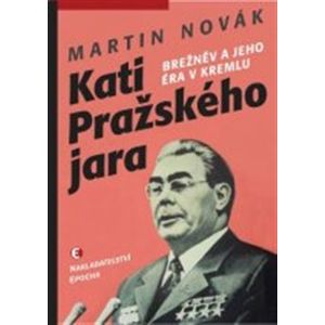Kati pražského jara. Brežněv a jeho éra v Kremlu - Martin Novák