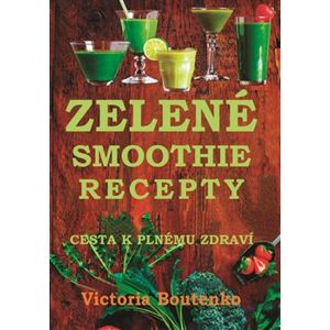 Zelené smoothie recepty. Cesta k plnému zdraví - Victoria Boutenko