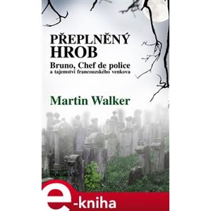 Přeplněný hrob. Bruno, Chef de police, a tajemství francouzského venkova - Martin Walker e-kniha