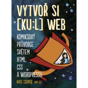 Vytvoř si [ku:l] web. Komiksový průvodce světem HTML, CSS a WordPressu - Nate Cooper
