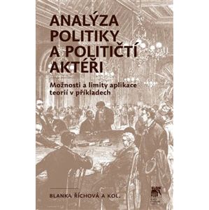 Analýza politiky a političtí aktéři. Možnosti a limity aplikace teorií v příkladech - Blanka Říchová