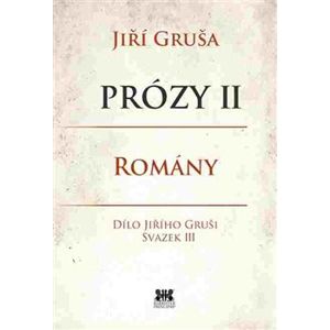 Prózy II - romány. Dílo Jiřího Gruši svazek III - Jiří Gruša