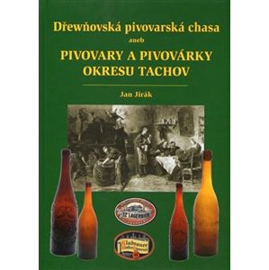 Dřewňovská pivovarská chasa. aneb pivovary a pivovárky okresu Tachov - Jan Jirák