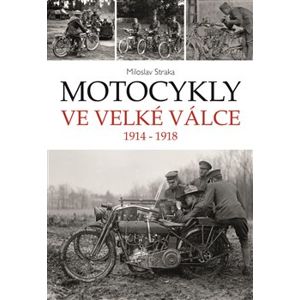 Motocykly ve Velké válce. 1914 - 1918 - Miloslav Straka