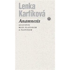 Anamnesis. Augustin mezi Platonem a Plotinem - Lenka Karfíková