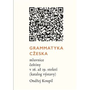 Grammatyka Cžeska. mluvnice češtiny v 16. až 19. století (katalog výstavy) - Ondřej Koupil