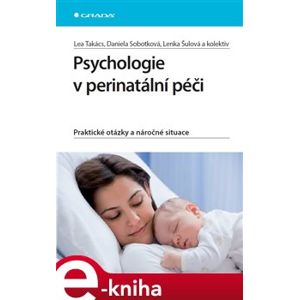 Psychologie v perinatální péči. Praktické otázky a náročné situace - Lea Takács, Daniela Sobotková, Lenka Šulová e-kniha