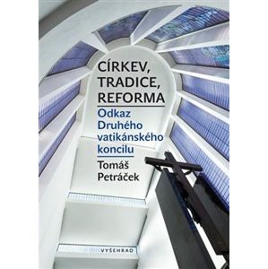 Církev, tradice, reforma. Odkaz Druhého vatikánského koncilu - Tomáš Petráček
