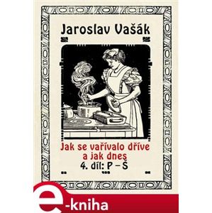 Jak se vařívalo kdysi a jak dnes. 4. díl: P - Š - Jaroslav Vašák e-kniha