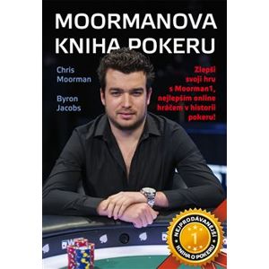 Moormanova kniha pokeru. Zlepši svoji hru s Moorman1, nejlepším online hráčem v historii pokeru! - Byron Jacobs, Chris Moorman