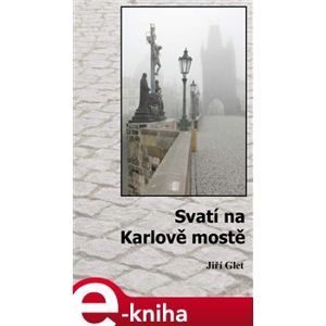 Svatí na Karlově mostě - Jiří Glet e-kniha