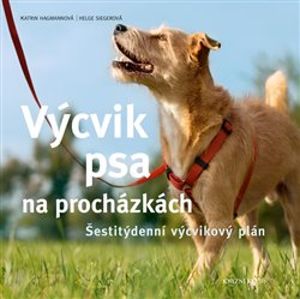 Výcvik psa na procházkách. Šestitýdenní tréninkový plán - Katrin Hagmannová, Helge Siegerová