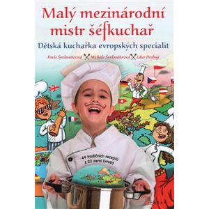 Malý mezinárodní mistr šéfkuchař. Dětská kuchařka evropských specialit - Pavla Šmikmátorová, Michala Šmikmátorová