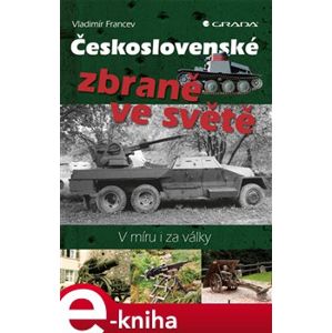 Československé zbraně ve světě. V míru i za války - Vladimír Francev e-kniha