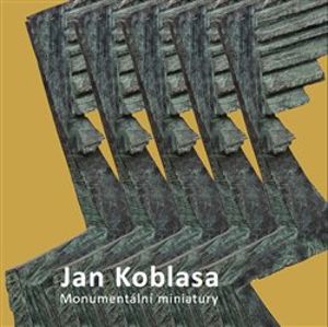 Jan Koblasa. Monumentální miniatury - sochy z let 1974 - 2015 - Luboš Jelínek, Světlana Jelínková