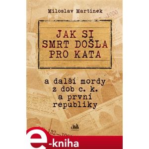 Jak si smrt došla pro kata. a další mordy z dob c. k. a první republiky - Miloslav Martínek e-kniha