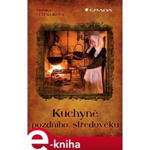 Kuchyně pozdního středověku - Monika Feyfrlíková e-kniha
