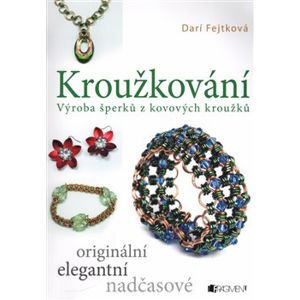 Kroužkování. Výroba šperků z kovových kroužků - Drahomíra Fejtková