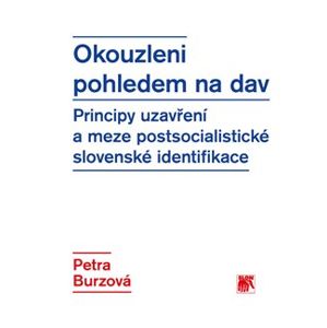 Okouzleni pohledem na dav. Principy uzavření a meze postsocialistické slovenské identifikace - Petra Burzová