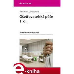 Ošetřovatelská péče 1. díl. Pro obor ošetřovatel - Patrik Burda, Lenka Šolcová e-kniha