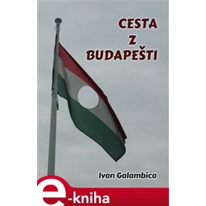 Cesta z Budapešti - Ivan Galambica e-kniha