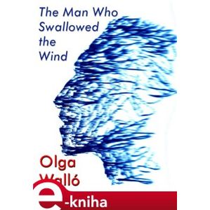 The Man Who Swallowed the Wind - Olga Walló e-kniha