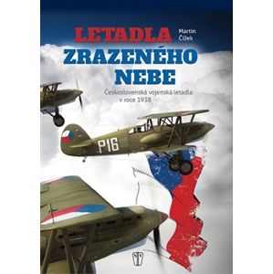 Letadla zrazeného nebe. Československá vojenská letadla v roce 1938 - Martin Čížek