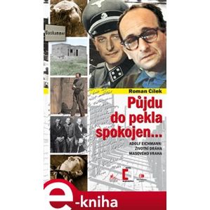Půjdu do pekla spokojen.... Adolf Eichmann: životní dráha masového vraha - Roman Cílek e-kniha