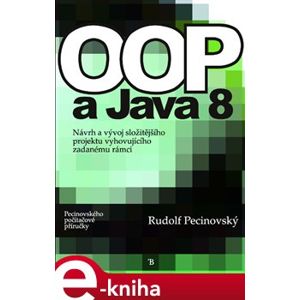 OOP a Java 8. Návrh a vývoj složitějšího projektu vyhovujícího zadanému rámci - Rudolf Pecinovský e-kniha