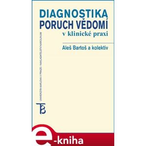 Diagnostika poruch vědomí v klinické praxi - Aleš Bartoš, Bohumil Bakalář, Pavel Čechák e-kniha