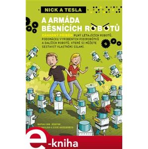 Nick a Tesla a armáda běsnících robotů. záhadný příběh plný létajících robotů, podomácku vyrobených pidirobůtků a dalších robotů, které si můžete sestavit vlastními silami - Bob Pflugfelder e-kniha